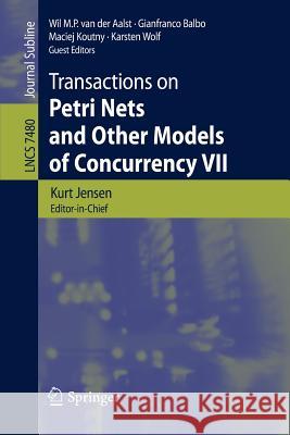 Transactions on Petri Nets and Other Models of Concurrency VII Kurt Jensen, Wil M. P. van der Aalst, Gianfranco Balbo, Maciej Koutny, Karsten Wolf 9783642381423