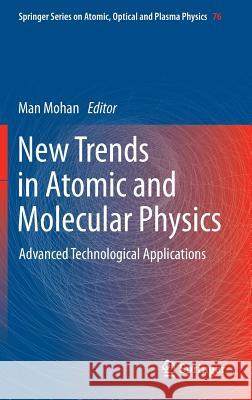 New Trends in Atomic and Molecular Physics: Advanced Technological Applications Mohan, Man 9783642381669 Springer