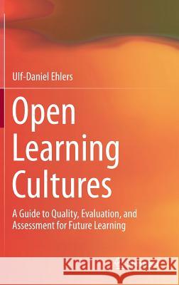 Open Learning Cultures: A Guide to Quality, Evaluation, and Assessment for Future Learning Ulf-Daniel Ehlers 9783642381737 Springer-Verlag Berlin and Heidelberg GmbH & 