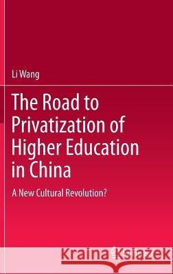 The Road to Privatization of Higher Education in China: A New Cultural Revolution? Wang, Li 9783642383021 Springer