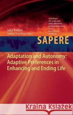 Adaptation and Autonomy: Adaptive Preferences in Enhancing and Ending Life Juha Raikka Jukka Varelius 9783642383755 Springer, Berlin