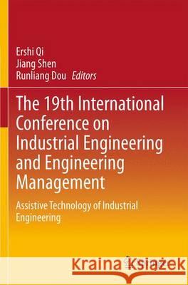 The 19th International Conference on Industrial Engineering and Engineering Management: Assistive Technology of Industrial Engineering Qi, Ershi 9783642383908 Springer