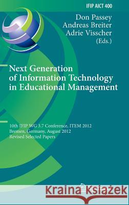 Next Generation of Information Technology in Educational Management: 10th Ifip Wg 3.7 Conference, Item 2012, Bremen, Germany, August 5-8, 2012, Revise Passey, Don 9783642384103 Springer