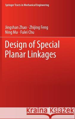 Design of Special Planar Linkages Jingshan Zhao Zhijing Feng Ning Ma 9783642384479