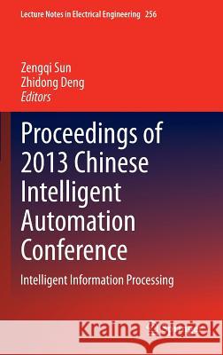 Proceedings of 2013 Chinese Intelligent Automation Conference: Intelligent Information Processing Sun, Zengqi 9783642384653 Springer