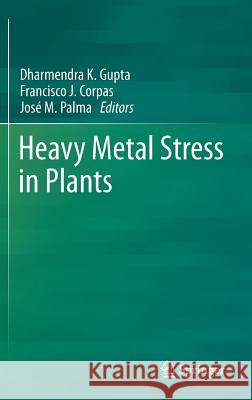 Heavy Metal Stress in Plants Francisco Javier Corpas Dharmendra K. Gupta Jose Manuel Palma 9783642384684 Springer