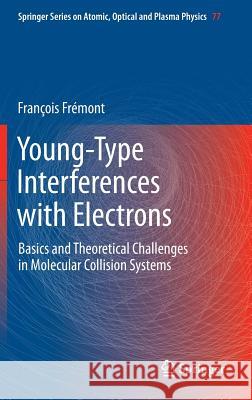 Young-Type Interferences with Electrons: Basics and Theoretical Challenges in Molecular Collision Systems Frémont, François 9783642384783 Springer