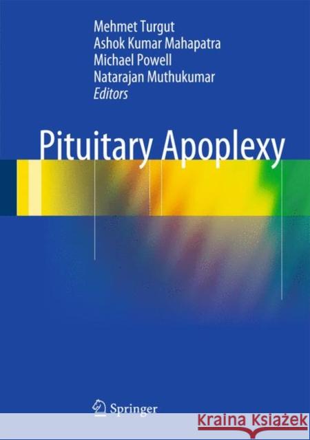 Pituitary Apoplexy Dr Mehmet Turgut Ashok Kumar Mahapatra Michael Powell 9783642385070 Springer