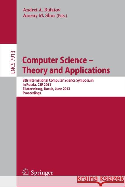Computer Science - Theory and Applications: 8th International Computer Science Symposium in Russia, Csr 2013, Ekaterinburg, Russia, June 25-29, 2013, Bulatov, Andrei a. 9783642385353 Springer