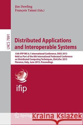 Distributed Applications and Interoperable Systems: 13th Ifip Wg 6.1 International Conference, Dais 2013, Held as Part of the 8th International Federa Dowling, Jim 9783642385407 Springer