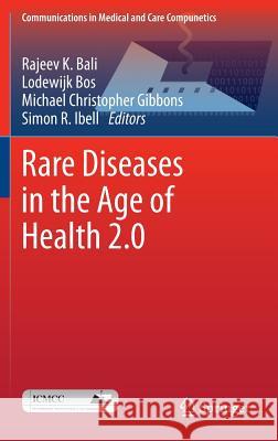 Rare Diseases in the Age of Health 2.0 Rajeev K. Bali, Lodewijk Bos, Michael Christopher Gibbons, Simon Ibell 9783642386428 Springer-Verlag Berlin and Heidelberg GmbH & 