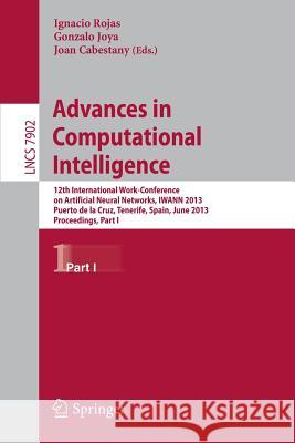 Advances in Computational Intelligence: 12th International Work-Conference on Artificial Neural Networks, Iwann 2013, Puerto de la Cruz, Tenerife, Spa Rojas, Ignacio 9783642386787 Springer
