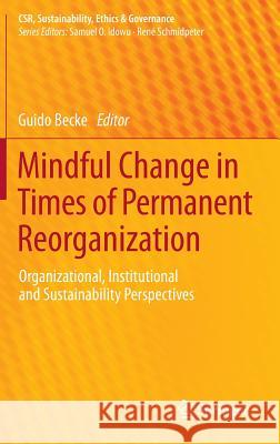 Mindful Change in Times of Permanent Reorganization: Organizational, Institutional and Sustainability Perspectives Guido Becke 9783642386930 Springer-Verlag Berlin and Heidelberg GmbH & 