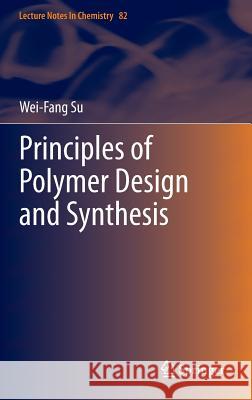 Principles of Polymer Design and Synthesis Wei-Fang Su 9783642387296 Springer