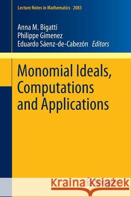 Monomial Ideals, Computations and Applications Anna M. Bigatti Philippe Gimenez Eduardo Saenz-De-Cabezon 9783642387418 Springer