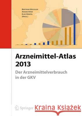 Arzneimittel-Atlas 2013: Der Arzneimittelverbrauch in Der Gkv Häussler, Bertram 9783642387944