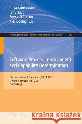 Software Process Improvement and Capability Determination: 13th International Conference, Spice 2013, Bremen, Germany, June 4-6, 2013. Proceedings Woronowicz, Tanja 9783642388323 Springer
