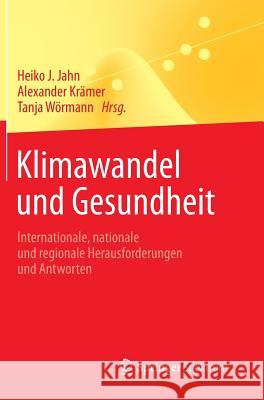 Klimawandel Und Gesundheit: Internationale, Nationale Und Regionale Herausforderungen Und Antworten Jahn, Heiko J. 9783642388385 Springer Spektrum