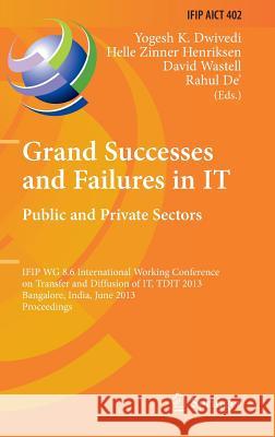Grand Successes and Failures in It: Public and Private Sectors: Ifip Wg 8.6 International Conference on Transfer and Diffusion of It, Tdit 2013, Banga Dwivedi, Yogesh K. 9783642388613 Springer