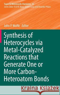 Synthesis of Heterocycles Via Metal-Catalyzed Reactions That Generate One or More Carbon-Heteroatom Bonds Wolfe, John P. 9783642388798 Springer