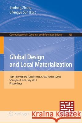 Global Design and Local Materialization: 15th International Conference, Caad Futures 2013, Shanghai, China, July 3-5, 2013. Proceedings Zhang, Jianlong 9783642389733