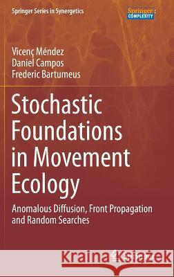 Stochastic Foundations in Movement Ecology: Anomalous Diffusion, Front Propagation and Random Searches Méndez, Vicenç 9783642390098 Springer