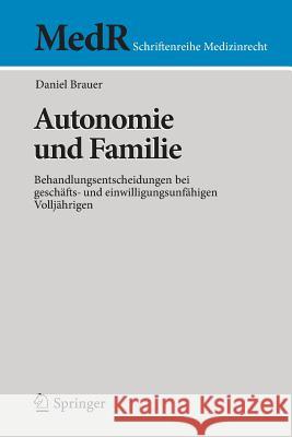 Autonomie Und Familie: Behandlungsentscheidungen Bei Geschäfts- Und Einwilligungsunfähigen Volljährigen Brauer, Daniel 9783642390357 Springer