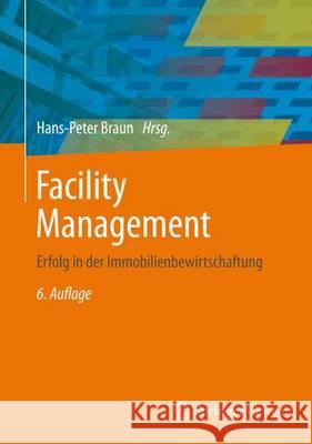 Facility Management: Erfolg in Der Immobilienbewirtschaftung Braun, Hans-Peter 9783642390821 Springer