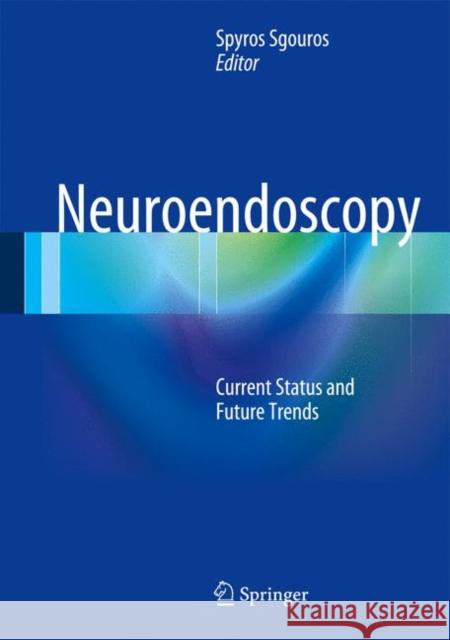 Neuroendoscopy: Current Status and Future Trends Sgouros, Spyros 9783642390845