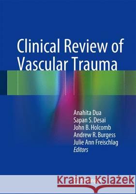 Clinical Review of Vascular Trauma Anahita Dua, Sapan S. Desai, John B. Holcomb, Andrew R. Burgess, Julie Ann Freischlag 9783642390999