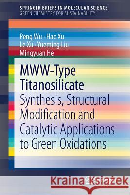 Mww-Type Titanosilicate: Synthesis, Structural Modification and Catalytic Applications to Green Oxidations Wu, Peng 9783642391149
