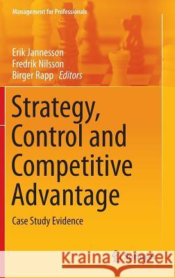 Strategy, Control and Competitive Advantage: Case Study Evidence Jannesson, Erik 9783642391330 Springer