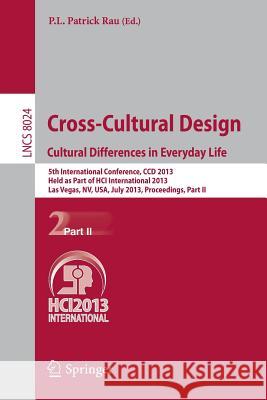 Cross-Cultural Design. Cultural Differences in Everyday Life: 5th International Conference, CCD 2013, Held as Part of HCI International 2013, Las Vegas, NV, USA, July 21-26, 2013, Proceedings, Part II P.L.Patrick Rau 9783642391361 Springer-Verlag Berlin and Heidelberg GmbH & 