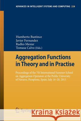Aggregation Functions in Theory and in Practise: Proceedings of the 7th International Summer School on Aggregation Operators at the Public University of Navarra, Pamplona, Spain, July 16-20, 2013 Humberto Bustince Sola, Javier Fernandez, Radko Mesiar, Tomasa Calvo 9783642391644 Springer-Verlag Berlin and Heidelberg GmbH & 