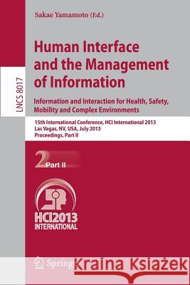 Human Interface and the Management of Information: Information and Interaction for Health, Safety, Mobility and Complex Environments. 15th International Conference, HCI International 2013, Las Vegas,  Sakae Yamamoto 9783642392146 Springer-Verlag Berlin and Heidelberg GmbH & 