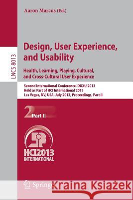 Design, User Experience, and Usability: Health, Learning, Playing, Cultural, and Cross-Cultural User Experience: Second International Conference, Duxu Marcus, Aaron 9783642392405
