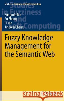 Fuzzy Knowledge Management for the Semantic Web Zongmin Ma Fu Zhang Li Yan 9783642392825 Springer