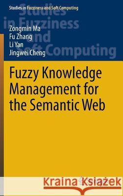 Fuzzy Knowledge Management for the Semantic Web Zongmin Ma Fu Zhang Li Yan 9783642392825