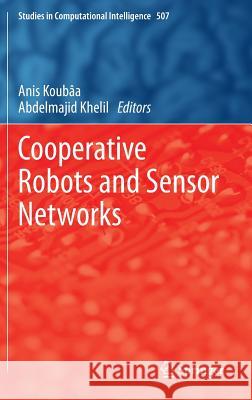 Cooperative Robots and Sensor Networks Anis Koubaa Abdelmajid Khelil 9783642393006 Springer