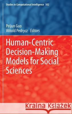 Human-Centric Decision-Making Models for Social Sciences Peijun Guo Witold Pedrycz 9783642393068