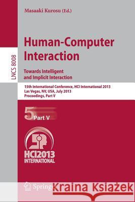 Human-Computer Interaction: Towards Intelligent and Implicit Interaction: 15th International Conference, HCI International 2013, Las Vegas, NV, USA, July 21-26, 2013, Proceedings, Part V Masaaki Kurosu 9783642393419