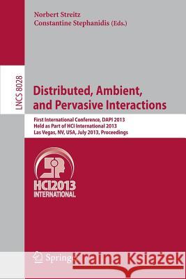 Distributed, Ambient, and Pervasive Interactions: First International Conference, DAPI 2013, Held as Part of HCI International 2013, Las Vegas, NV, USA, July 21-26, 2013. Proceedings Norbert Streitz, Constantine Stephanidis 9783642393501 Springer-Verlag Berlin and Heidelberg GmbH & 