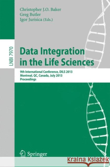 Data Integration in the Life Sciences: 9th International Conference, DILS 2013, Montreal, Canada, July 11-12, 2013, Proceedings Christopher J.O. Baker, Greg Butler, Igor Jurisica 9783642394362