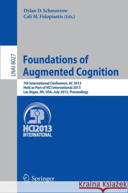 Foundations of Augmented Cognition: 5th International Conference, AC 2013, Held as Part of HCI International 2013, Las Vegas, NV, USA, July 21-26, 2013, Proceedings Dylan D. Schmorrow, Cali M. Fidopiastis 9783642394539 Springer-Verlag Berlin and Heidelberg GmbH & 