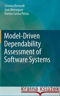Model-Driven Dependability Assessment of Software Systems Simona Bernardi Jose Merseguer Dorina C. Petriu 9783642395116 Springer