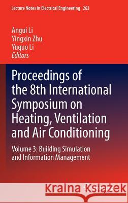 Proceedings of the 8th International Symposium on Heating, Ventilation and Air Conditioning: Volume 3: Building Simulation and Information Management Li, Angui 9783642395772 Springer