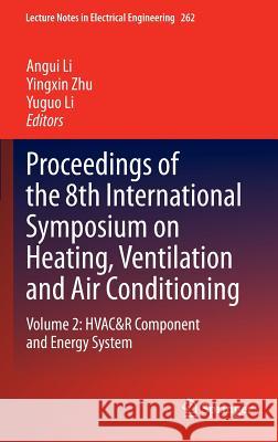 Proceedings of the 8th International Symposium on Heating, Ventilation and Air Conditioning: Volume 2: Hvac&r Component and Energy System Li, Angui 9783642395802 Springer