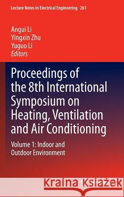 Proceedings of the 8th International Symposium on Heating, Ventilation and Air Conditioning: Volume 1: Indoor and Outdoor Environment Li, Angui 9783642395833 Springer