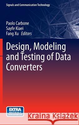 Design, Modeling and Testing of Data Converters Giuseppe Carbone Sayfe Kiaei Fang Xu 9783642396540 Springer