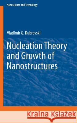 Nucleation Theory and Growth of Nanostructures Vladimir Dubrovskii 9783642396595 Springer